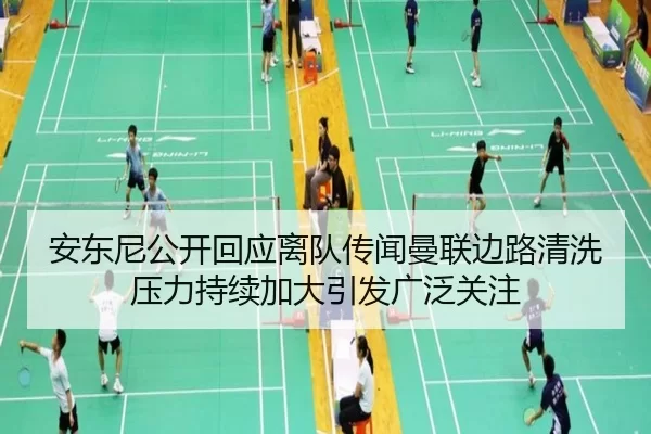 安东尼公开回应离队传闻曼联边路清洗压力持续加大引发广泛关注
